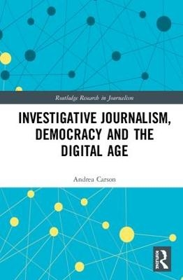 Investigative Journalism, Democracy and the Digital Age - Andrea Carson