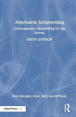 Alternative Scriptwriting - Ken Dancyger, Jessie Keyt, Jeff Rush