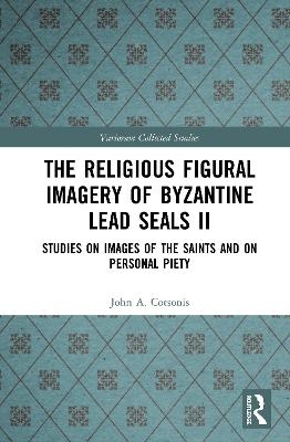 The Religious Figural Imagery of Byzantine Lead Seals II - John A. Cotsonis