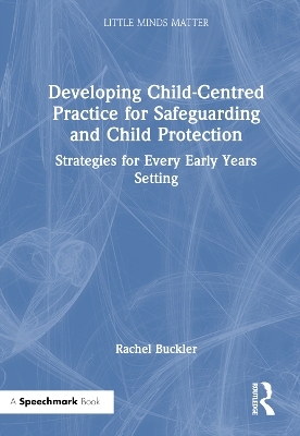 Developing Child-Centred Practice for Safeguarding and Child Protection - Rachel Buckler