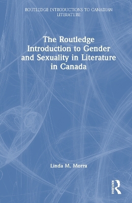 The Routledge Introduction to Gender and Sexuality in Literature in Canada - Linda M. Morra