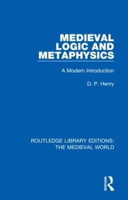 Medieval Logic and Metaphysics - D.P. Henry