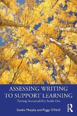 Assessing Writing to Support Learning - Sandra Murphy, Peggy O'Neill