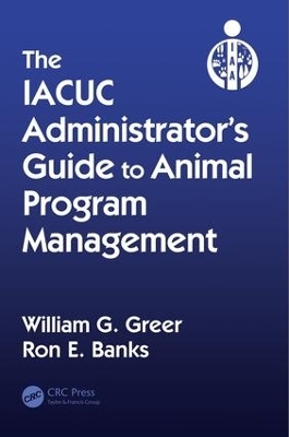 The IACUC Administrator's Guide to Animal Program Management - William G. Greer, Ron E. Banks