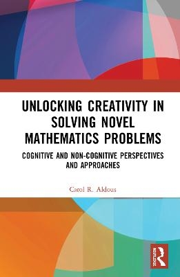 Unlocking Creativity in Solving Novel Mathematics Problems - Carol Aldous