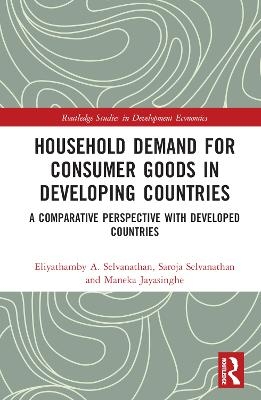 Household Demand for Consumer Goods in Developing Countries - Eliyathamby A. Selvanathan, Saroja Selvanathan, Maneka Jayasinghe