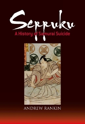 Seppuku: A History of Samurai Suicide - Andrew Rankin