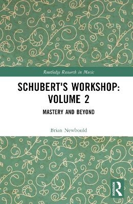 Schubert's Workshop: Volume 2 - Brian Newbould