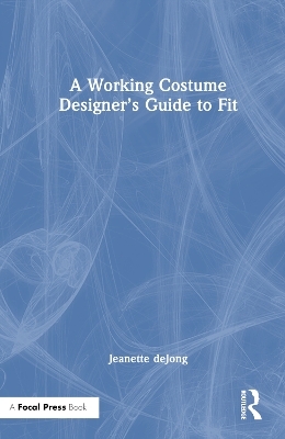 A Working Costume Designer’s Guide to Fit - Jeanette deJong