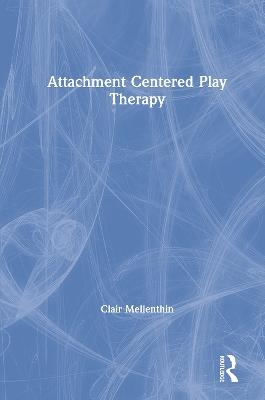 Attachment Centered Play Therapy - Clair Mellenthin