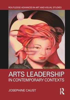 Arts Leadership in Contemporary Contexts - Josephine Caust