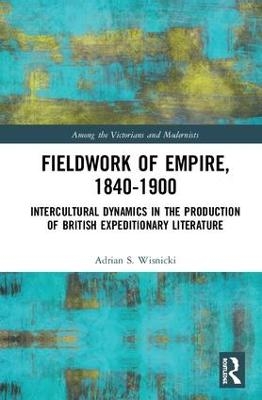 Fieldwork of Empire, 1840-1900 - Adrian S. Wisnicki