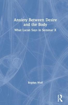 Anxiety Between Desire and the Body - Bogdan Wolf