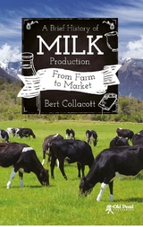 Brief History of Milk Production, A: From Farm to Market -  Bert Collacott