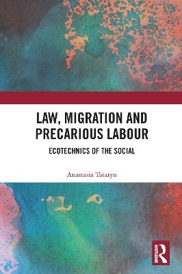 Law, Migration and Precarious Labour - Anastasia Tataryn