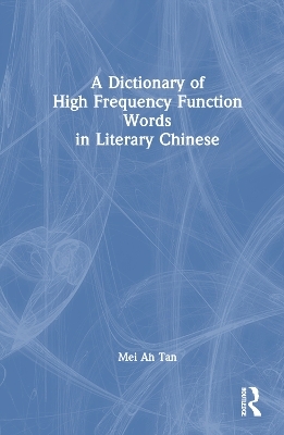 A Dictionary of High Frequency Function Words in Literary Chinese - Mei Ah Tan