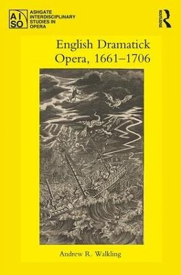 English Dramatick Opera, 1661–1706 - Andrew R. Walkling