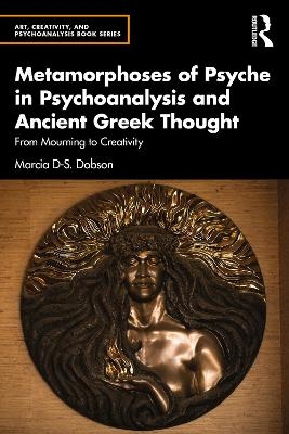 Metamorphoses of Psyche in Psychoanalysis and Ancient Greek Thought - Marcia Dobson