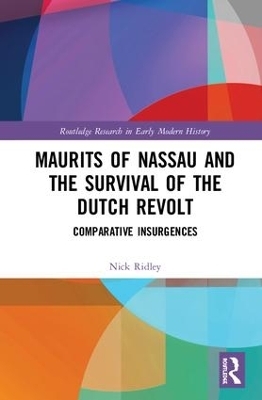 Maurits of Nassau and the Survival of the Dutch Revolt - Nick Ridley