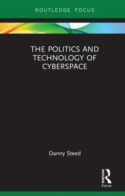 The Politics and Technology of Cyberspace - Danny Steed