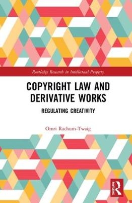 Copyright Law and Derivative Works - Omri Rachum-Twaig