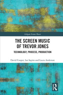 The Screen Music of Trevor Jones - David Cooper, Ian Sapiro, Laura Anderson