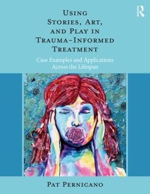 Using Stories, Art, and Play in Trauma-Informed Treatment - Pat Pernicano