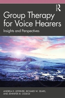 Group Therapy for Voice Hearers - Andrea Lefebvre, Richard W. Sears, Jennifer M. Ossege