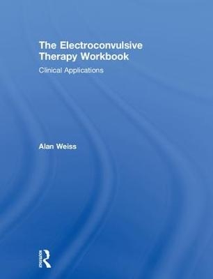 The Electroconvulsive Therapy Workbook - Alan Weiss