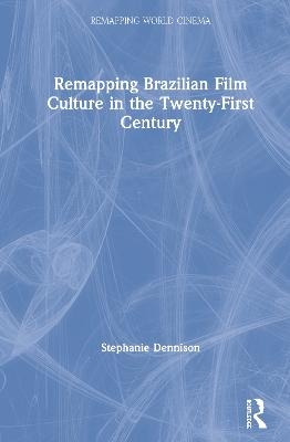 Remapping Brazilian Film Culture in the Twenty-First Century - Stephanie Dennison