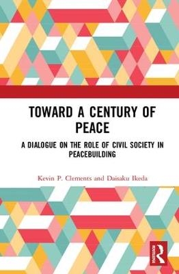 Toward a Century of Peace - Kevin P. Clements, Daisaku Ikeda