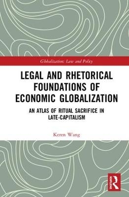 Legal and Rhetorical Foundations of Economic Globalization - Keren Wang