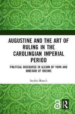 Augustine and the Art of Ruling in the Carolingian Imperial Period - Sophia Moesch