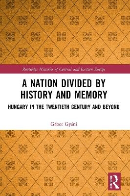 A Nation Divided by History and Memory - Gábor Gyáni