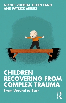 Children Recovering from Complex Trauma - Nicole Vliegen, Eileen Tang, Patrick Meurs