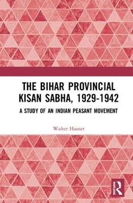 The Bihar Provincial Kisan Sabha, 1929-1942 - Walter Hauser