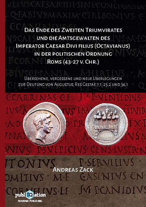 Das Ende des zweiten Triumvirates und die Amtsgewalten des Imperator Caesar Divi filius (Octavianus) in der politischen Ordnung Roms (43-27 v. Chr.) - Andreas Zack