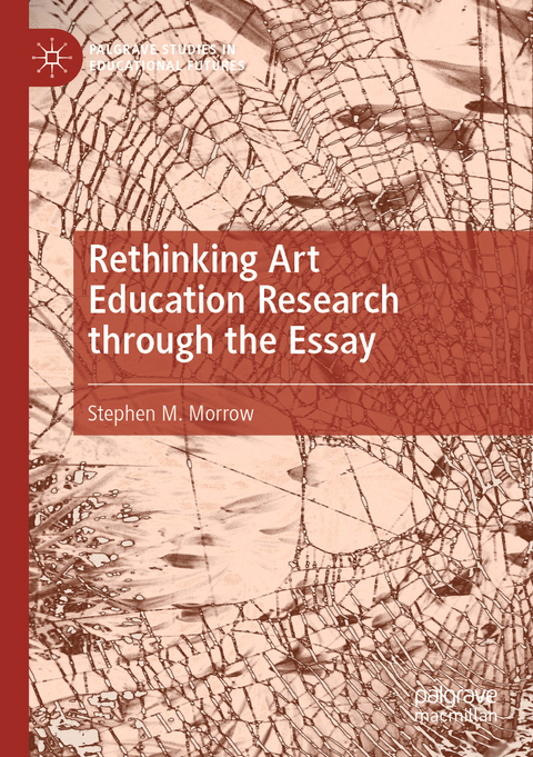 Rethinking Art Education Research through the Essay - Stephen M. Morrow