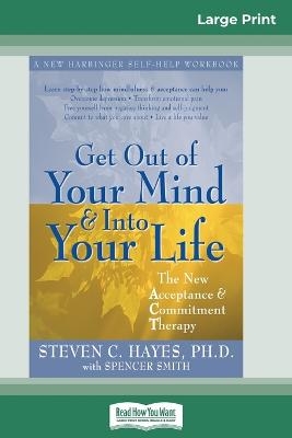 Get Out of Your Mind and Into Your Life (16pt Large Print Edition) - Steven Hayes