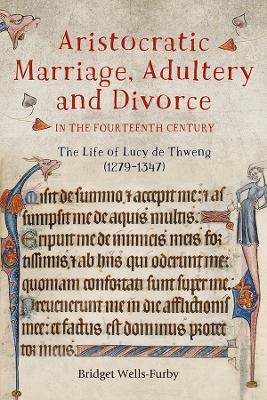 Aristocratic Marriage, Adultery and Divorce in the Fourteenth Century - Bridget Wells-Furby