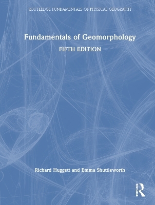 Fundamentals of Geomorphology - Richard Huggett, Emma Shuttleworth