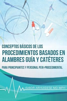 Conceptos Básicos de los Procedimientos Basados en Alambres Guía y Catéteres - Isibor Arhuidese