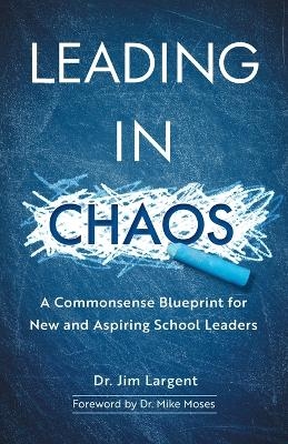 Leading in Chaos - Jim Largent, Dr Mike Moses