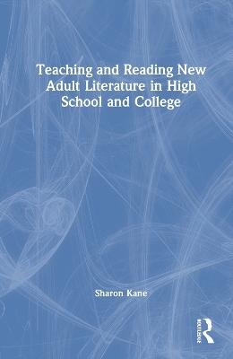 Teaching and Reading New Adult Literature in High School and College - Sharon Kane