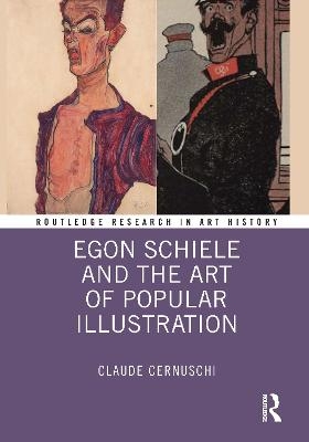 Egon Schiele and the Art of Popular Illustration - Claude Cernuschi