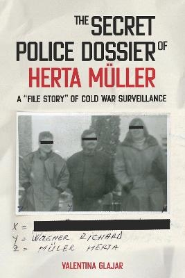 The Secret Police Dossier of Herta Müller - Valentina N. Glajar