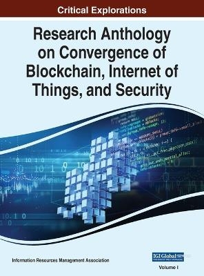 Research Anthology on Convergence of Blockchain, Internet of Things, and Security, VOL 1 - 