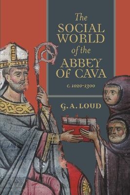 The Social World of the Abbey of Cava, c. 1020-1300 - Graham Loud