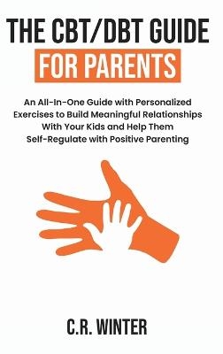 The CBT/DBT Guide for Parents - C R Winter