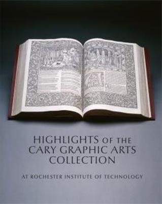 Highlights of the Cary Graphic Arts Collection - Steven K. Galbraith, Amelia Hugill-Fontanel, Kari Horowicz